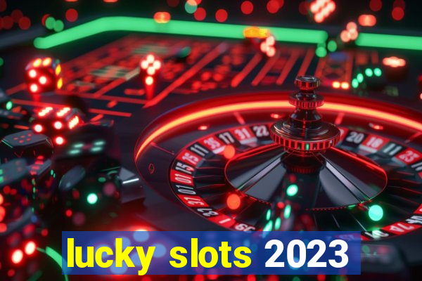 lucky slots 2023